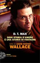 Ogni storia d\'amore e una storia di fantasmi  Vita di David Foster Wallace di D  T  Max e A  Mari